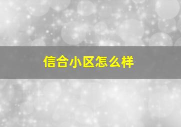 信合小区怎么样