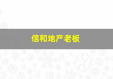 信和地产老板