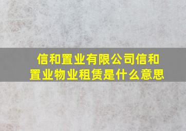 信和置业有限公司信和置业物业租赁是什么意思