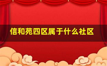 信和苑四区属于什么社区