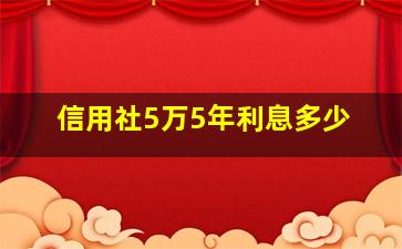 信用社5万5年利息多少