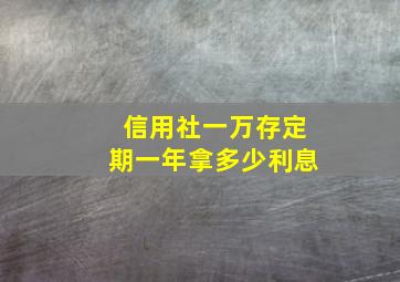 信用社一万存定期一年拿多少利息