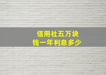 信用社五万块钱一年利息多少