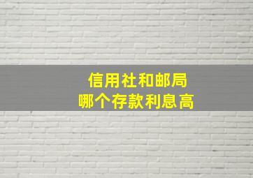 信用社和邮局哪个存款利息高