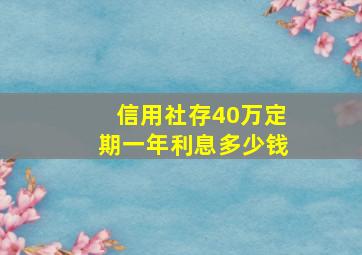 信用社存40万定期一年利息多少钱