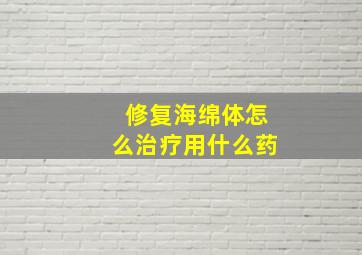 修复海绵体怎么治疗用什么药