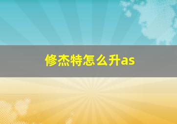 修杰特怎么升as