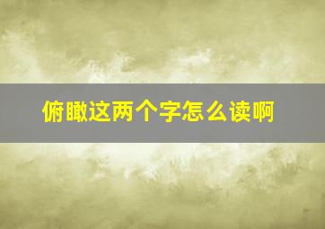 俯瞰这两个字怎么读啊