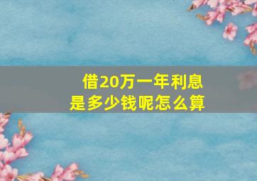 借20万一年利息是多少钱呢怎么算