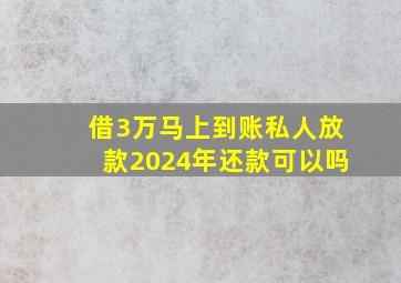 借3万马上到账私人放款2024年还款可以吗