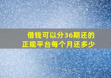 借钱可以分36期还的正规平台每个月还多少