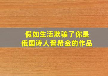 假如生活欺骗了你是俄国诗人普希金的作品