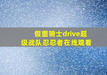 假面骑士drive超级战队忍忍者在线观看