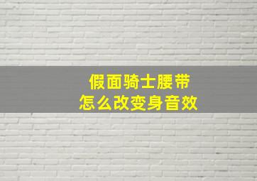 假面骑士腰带怎么改变身音效