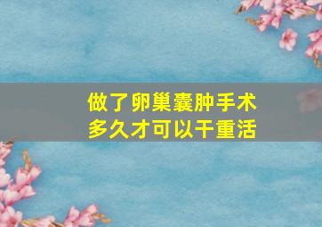 做了卵巢囊肿手术多久才可以干重活