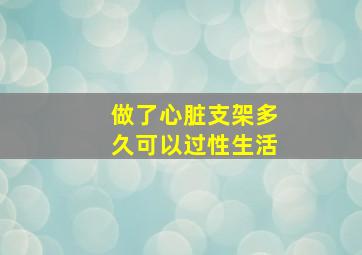 做了心脏支架多久可以过性生活