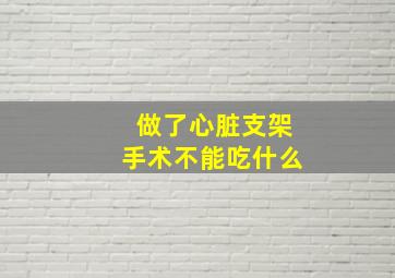 做了心脏支架手术不能吃什么