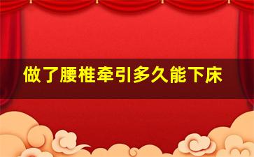 做了腰椎牵引多久能下床