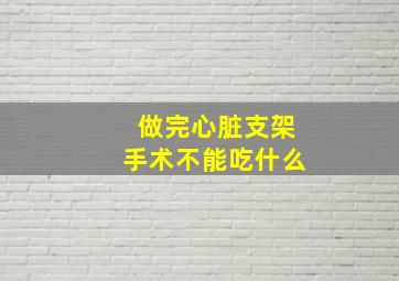 做完心脏支架手术不能吃什么