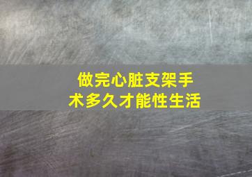 做完心脏支架手术多久才能性生活