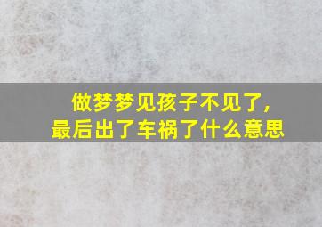 做梦梦见孩子不见了,最后出了车祸了什么意思