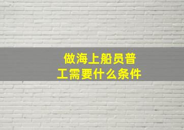 做海上船员普工需要什么条件