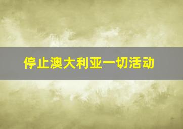 停止澳大利亚一切活动