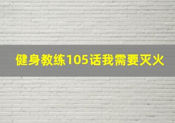 健身教练105话我需要灭火