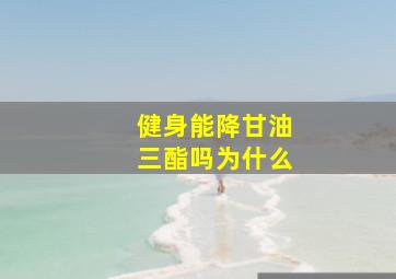 健身能降甘油三酯吗为什么