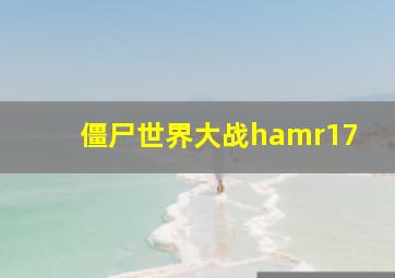 僵尸世界大战hamr17