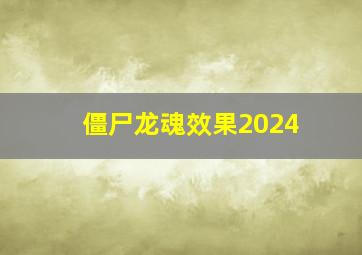 僵尸龙魂效果2024