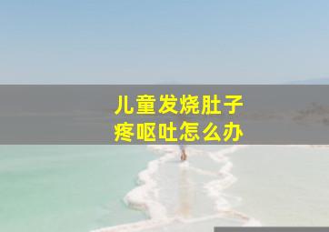 儿童发烧肚子疼呕吐怎么办