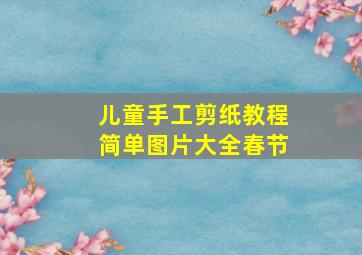 儿童手工剪纸教程简单图片大全春节