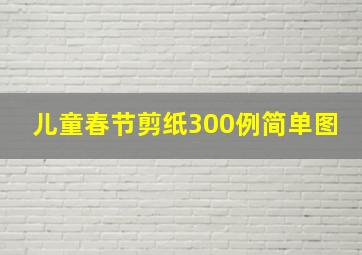 儿童春节剪纸300例简单图