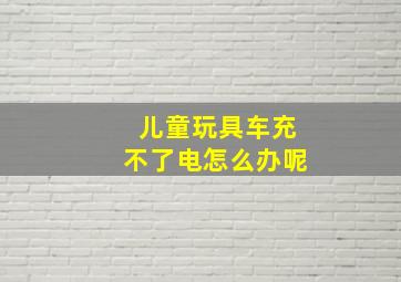 儿童玩具车充不了电怎么办呢