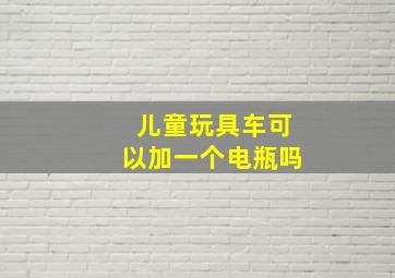 儿童玩具车可以加一个电瓶吗