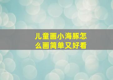 儿童画小海豚怎么画简单又好看