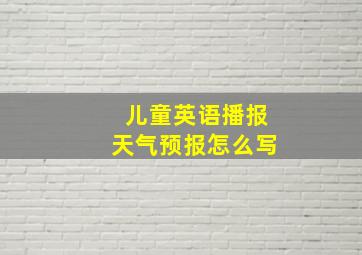 儿童英语播报天气预报怎么写