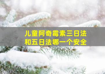 儿童阿奇霉素三日法和五日法哪一个安全