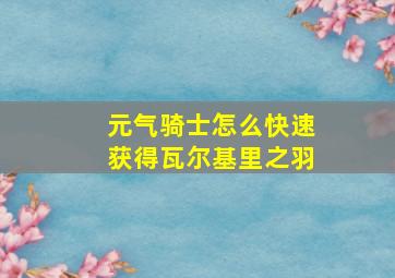 元气骑士怎么快速获得瓦尔基里之羽