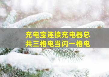 充电宝连接充电器总共三格电当闪一格电