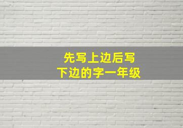 先写上边后写下边的字一年级