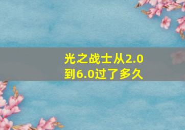 光之战士从2.0到6.0过了多久