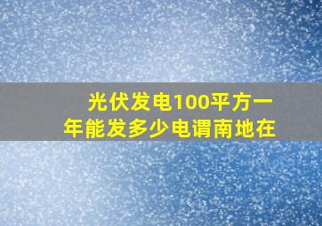 光伏发电100平方一年能发多少电谓南地在