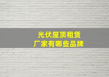 光伏屋顶租赁厂家有哪些品牌