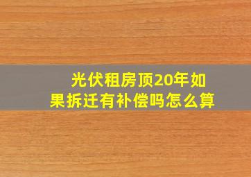 光伏租房顶20年如果拆迁有补偿吗怎么算