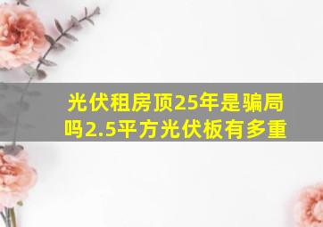 光伏租房顶25年是骗局吗2.5平方光伏板有多重