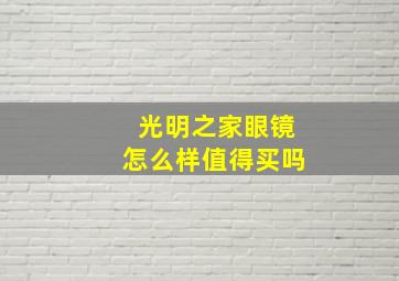 光明之家眼镜怎么样值得买吗