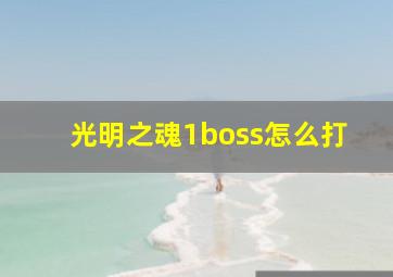 光明之魂1boss怎么打