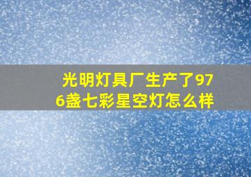 光明灯具厂生产了976盏七彩星空灯怎么样